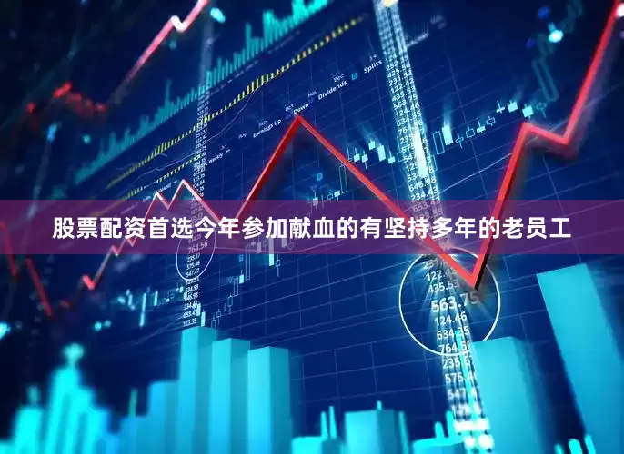 股票配资首选今年参加献血的有坚持多年的老员工