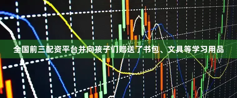 全国前三配资平台并向孩子们赠送了书包、文具等学习用品