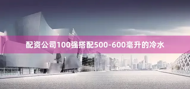 配资公司100强搭配500-600毫升的冷水