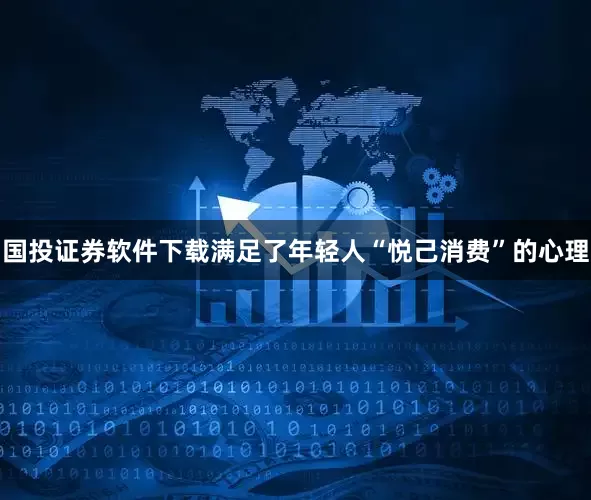 国投证券软件下载满足了年轻人“悦己消费”的心理