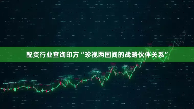 配资行业查询印方“珍视两国间的战略伙伴关系”