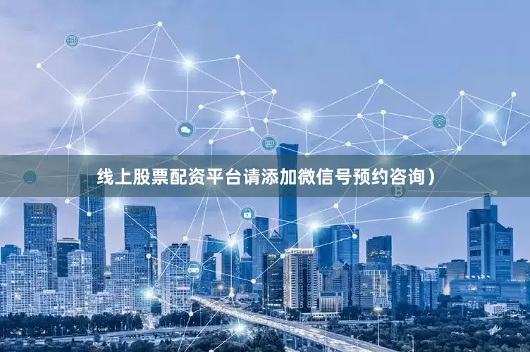 线上股票配资平台请添加微信号预约咨询）