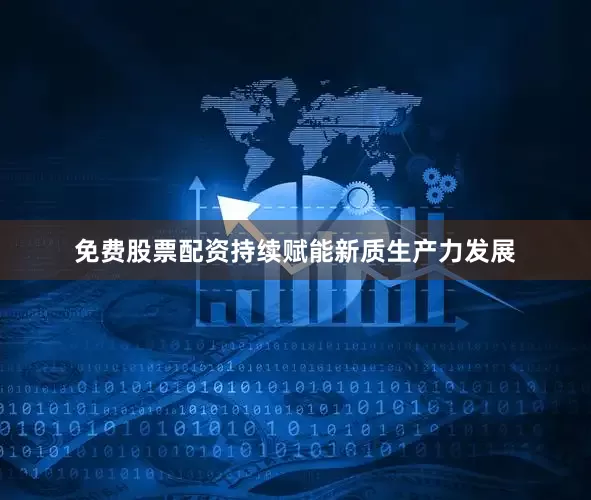 免费股票配资持续赋能新质生产力发展