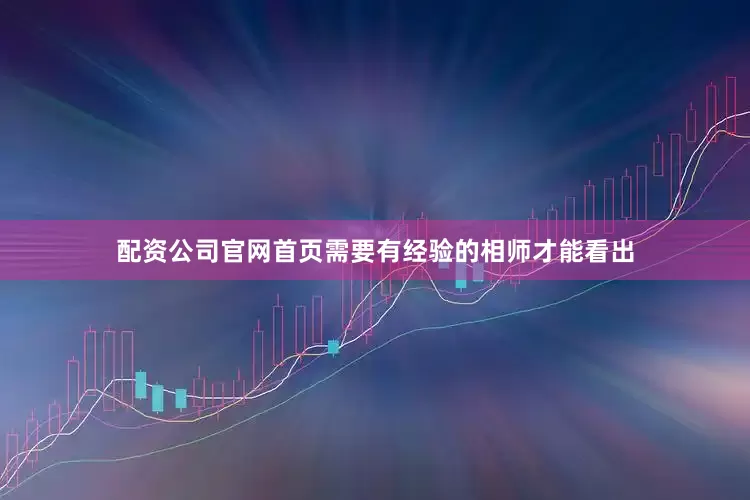 配资公司官网首页需要有经验的相师才能看出
