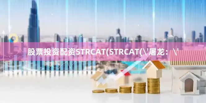 股票投资配资STRCAT(STRCAT('屠龙：'